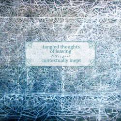 Tangled Thoughts Of Leaving : Contextually Inept